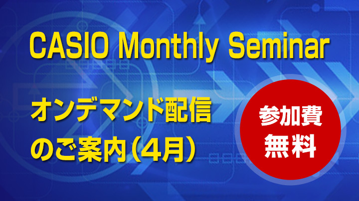 CASIO Monthly Seminar（オンデマンド配信）4月
